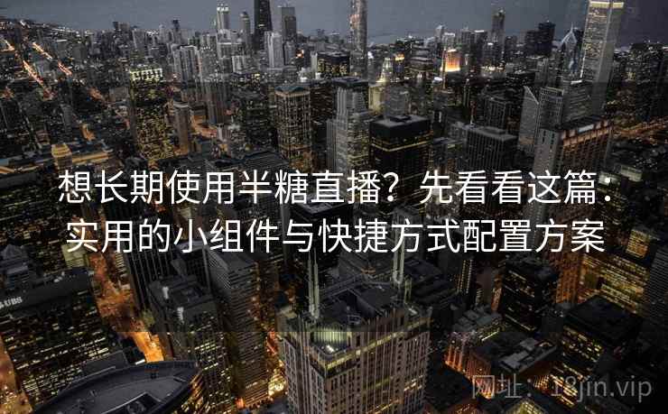 想长期使用半糖直播?先看看这篇:实用的小组件与快捷方式配置方案 想长期使用半糖直播?先看看这篇:实用的小组件与快捷方式配置方案